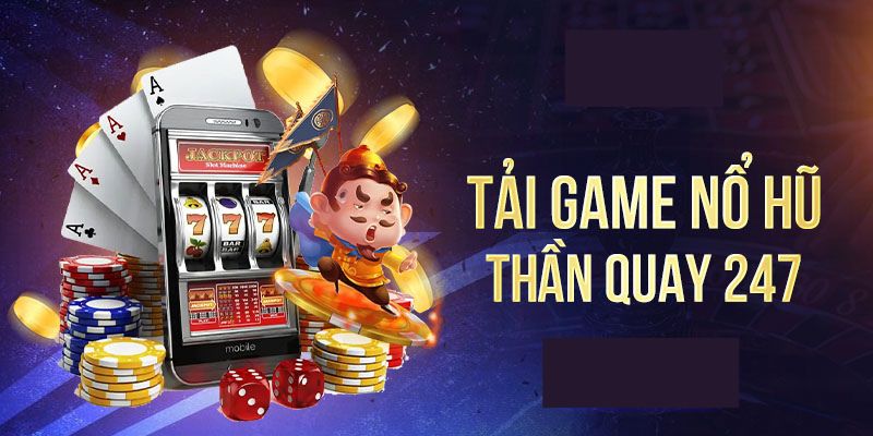 Hướng dẫn cách tải game nổ hũ thần quay 247