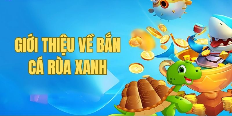 Cùng nhau tải game bắn cá rùa xanh thôi nào!