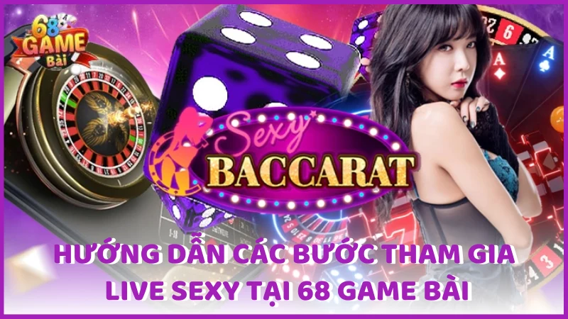 Hướng dẫn các bước tham gia Live Sexy tại 68 Game Bài