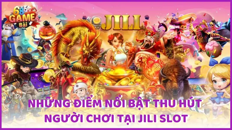 điểm nổi bật của jili slot