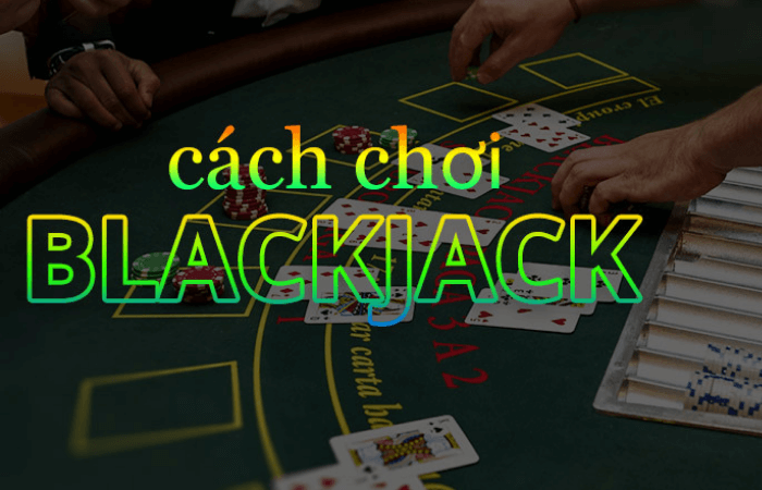 Hướng dẫn cách chơi Blackjack